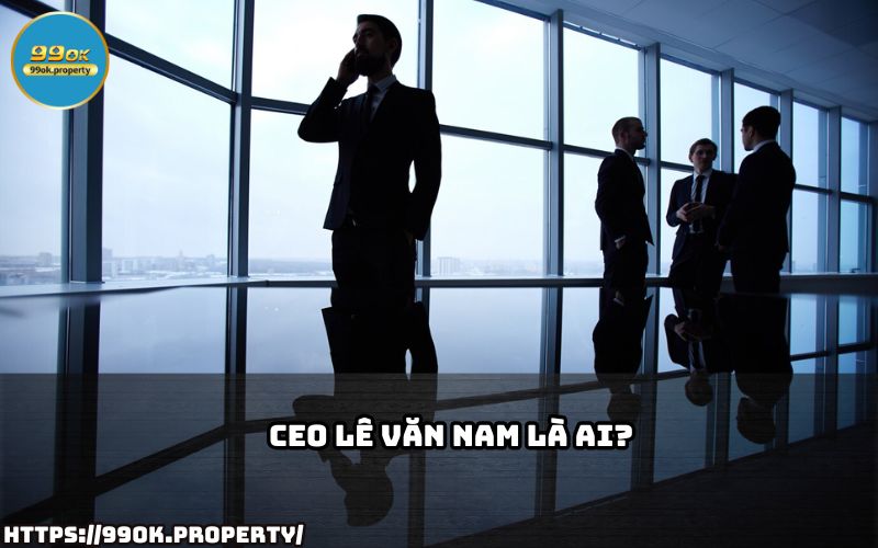 CEO Lê Văn Nam là ai? Tìm hiểu về doanh nhân tài ba đứng sau sự thành công của thương hiệu 99OK
