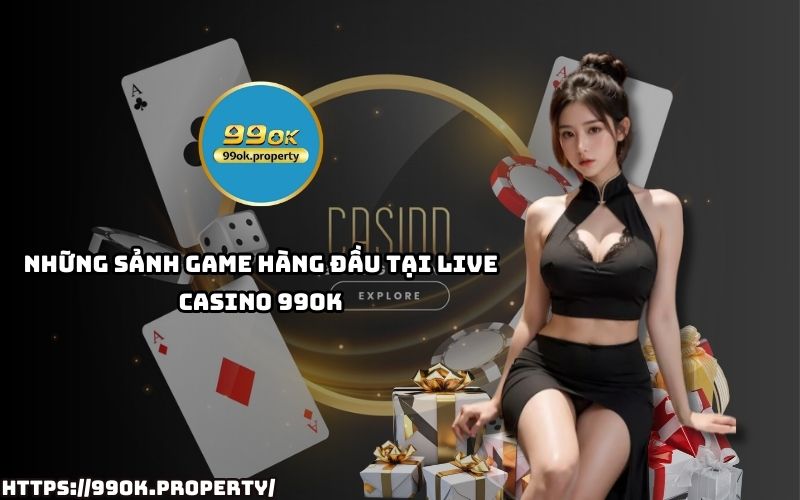 Live Casino 99OK mang đến loạt sảnh game chất lượng, đa dạng nhà cái, cược siêu nhanh, thắng cực lớn